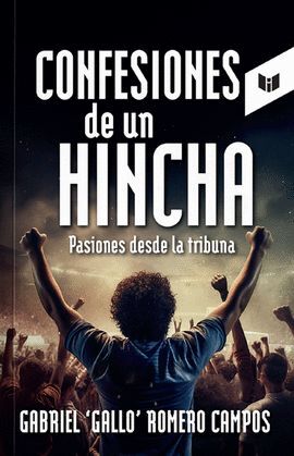 Libro Gabriel Gallo Romero Campos - Confesiones de un Hincha Pasiones Desde la Tribuna