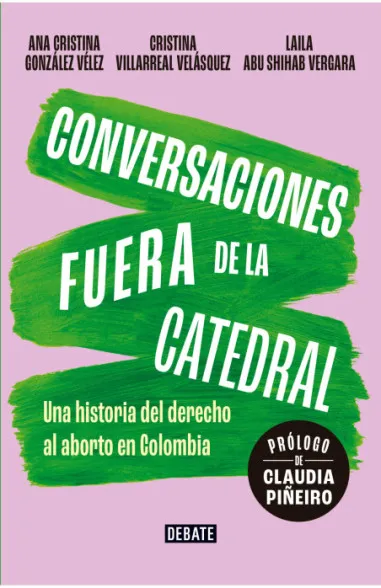 Libro Conversaciones fuera de la catedral Una historia del derecho al aborto en Colombia