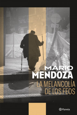 Libro Mario Mendoza - La Melancolía De Los Feos